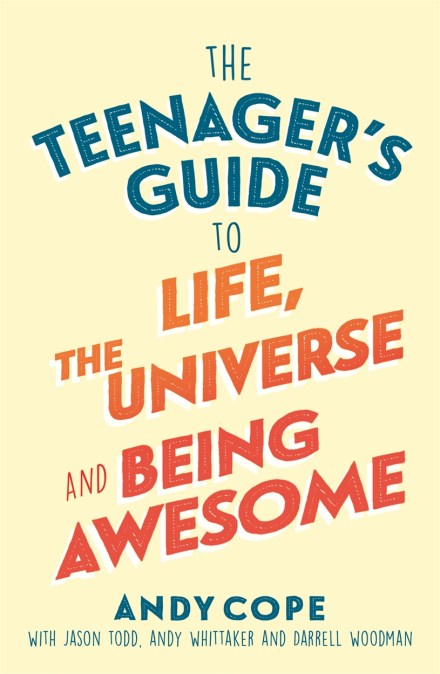 The Teenager's Guide to Life, the Universe and Being Awesome