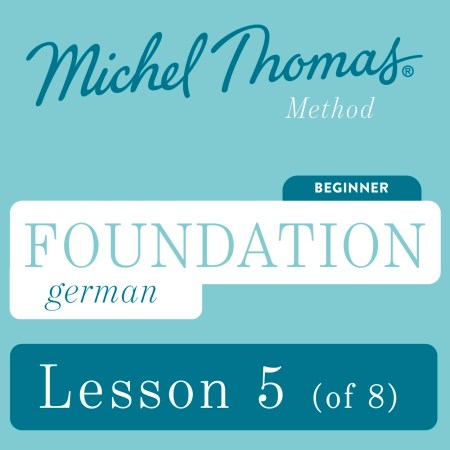Foundation German (Michel Thomas Method) - Lesson 5 of 8