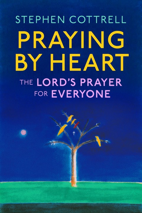 Praying by Heart: The Lord’s Prayer for Everyone